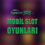 Tipobet365 mobil slot oyunları